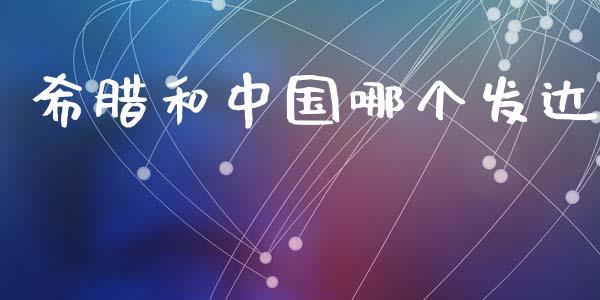 希腊和中国哪个发达_https://m.eyunqq.com_基金交易_第1张
