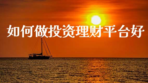 如何做投资理财平台好_https://m.eyunqq.com_基金交易_第1张