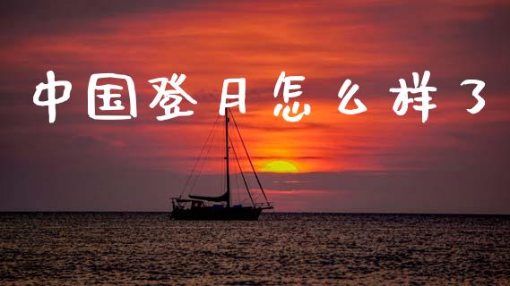 中国登月怎么样了_https://m.eyunqq.com_期货投资学习_第1张