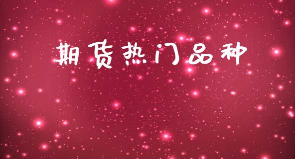期货热门品种_https://m.eyunqq.com_新股申购_第1张