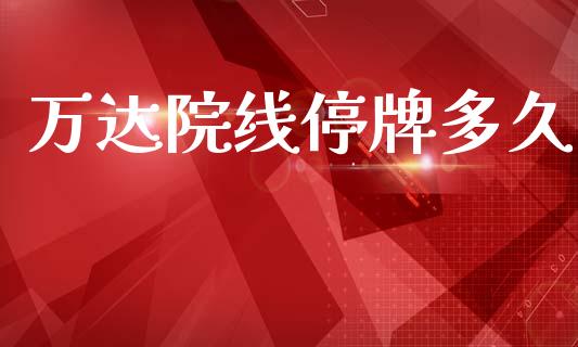 万达院线停牌多久_https://m.eyunqq.com_期货投资学习_第1张
