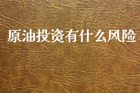 原油投资有什么风险_https://m.eyunqq.com_新股申购_第1张
