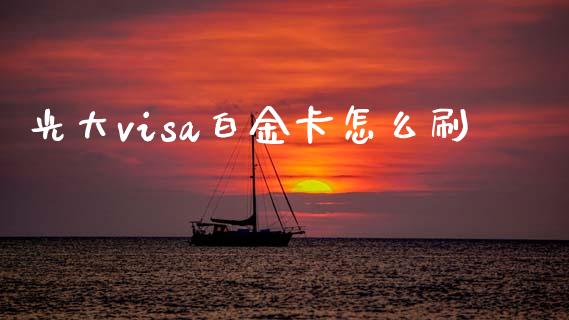 光大visa白金卡怎么刷_https://m.eyunqq.com_融资融券_第1张