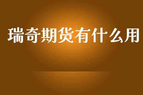 瑞奇期货有什么用_https://m.eyunqq.com_融资融券_第1张