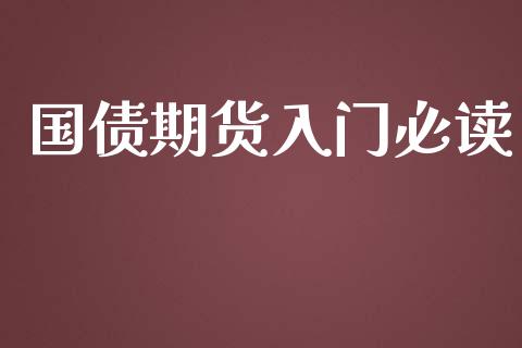 国债期货入门必读_https://m.eyunqq.com_融资融券_第1张