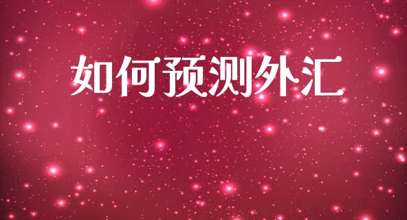 如何预测外汇_https://m.eyunqq.com_期货投资学习_第1张