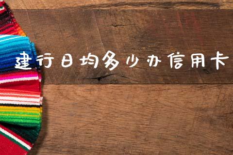 建行日均多少办信用卡_https://m.eyunqq.com_新股申购_第1张