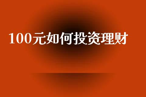 100元如何投资理财_https://m.eyunqq.com_基金交易_第1张