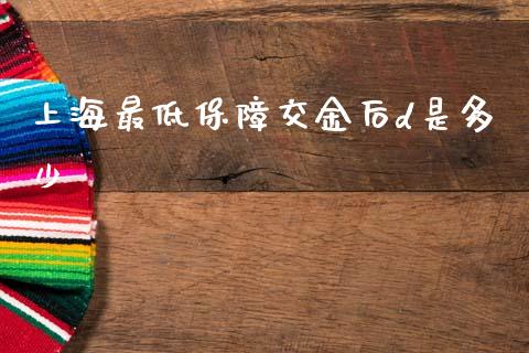 上海最低保障交金后d是多少_https://m.eyunqq.com_融资融券_第1张