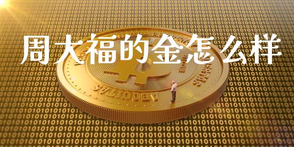周大福的金怎么样_https://m.eyunqq.com_新股申购_第1张