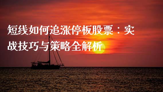 短线如何追涨停板股票：实战技巧与策略全解析_https://m.eyunqq.com_融资融券_第1张