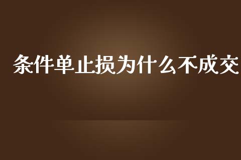 条件单止损为什么不成交_https://m.eyunqq.com_融资融券_第1张