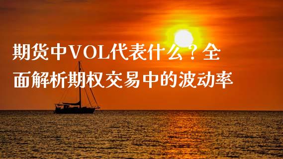 期货中VOL代表什么？全面解析期权交易中的波动率_https://m.eyunqq.com_基金交易_第1张