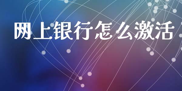 网上银行怎么激活_https://m.eyunqq.com_融资融券_第1张