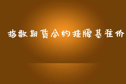 指数期货合约挂牌基准价_https://m.eyunqq.com_融资融券_第1张