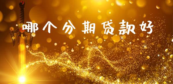 哪个分期贷款好_https://m.eyunqq.com_期货投资学习_第1张