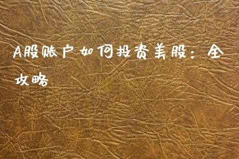 A股账户如何投资美股:全攻略_新股申购_第1张_期货投资学习_新股申购_融资融券_基金交易 A股账户如何投资美股:全攻略_https://m.eyunqq.com_新股申购_第1张