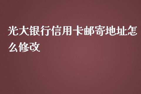 光大银行信用卡邮寄地址怎么修改_https://m.eyunqq.com_新股申购_第1张