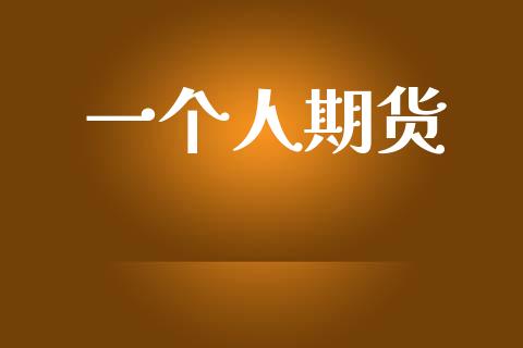 一个人期货_https://m.eyunqq.com_期货投资学习_第1张