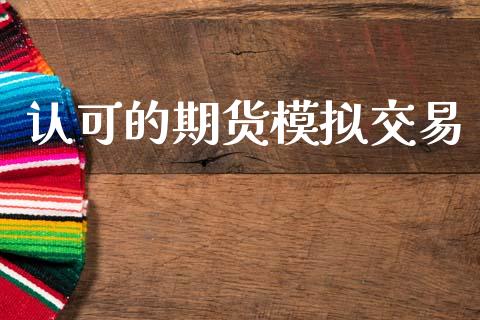认可的期货模拟交易_https://m.eyunqq.com_基金交易_第1张