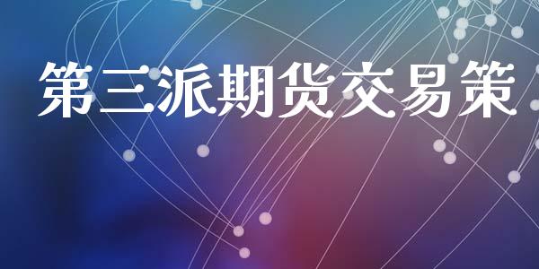 第三派期货交易策_https://m.eyunqq.com_基金交易_第1张