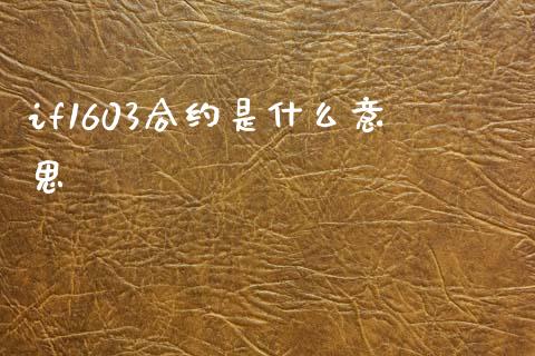 if1603合约是什么意思_https://m.eyunqq.com_期货投资学习_第1张