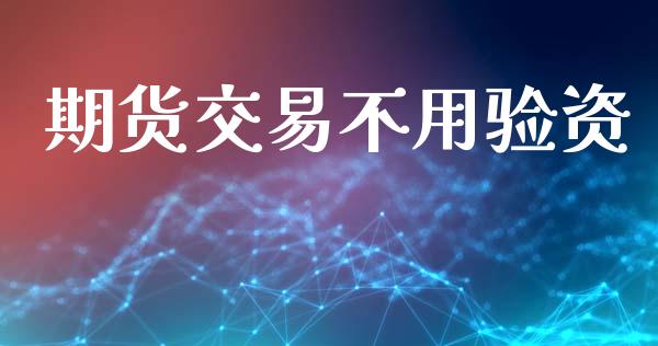 期货交易不用验资_https://m.eyunqq.com_期货投资学习_第1张