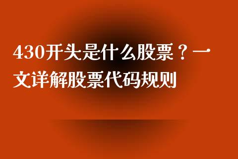 430开头是什么股票？一文详解股票代码规则_https://m.eyunqq.com_新股申购_第1张