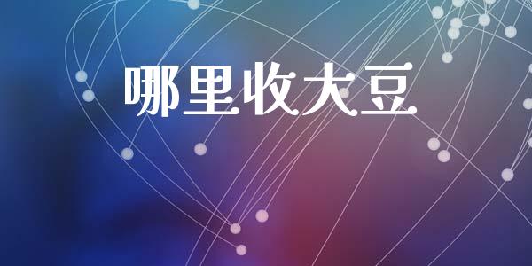 哪里收大豆_https://m.eyunqq.com_基金交易_第1张