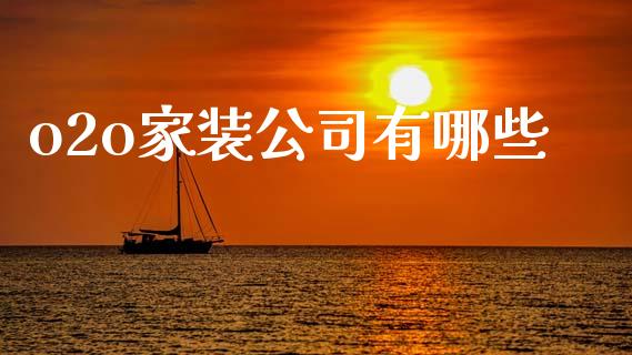 o2o家装公司有哪些_https://m.eyunqq.com_新股申购_第1张