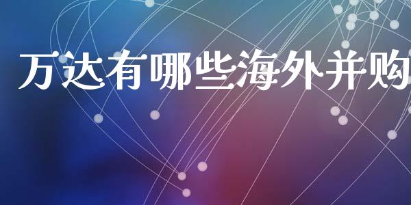 万达有哪些海外并购_https://m.eyunqq.com_基金交易_第1张