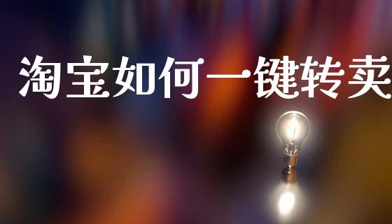 淘宝如何一键转卖_https://m.eyunqq.com_期货投资学习_第1张
