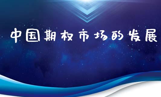 中国期权市场的发展_https://m.eyunqq.com_期货投资学习_第1张