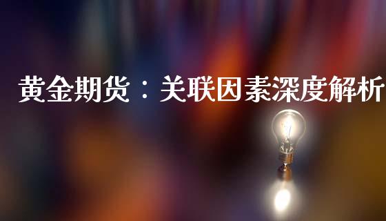 黄金期货：关联因素深度解析_https://m.eyunqq.com_融资融券_第1张