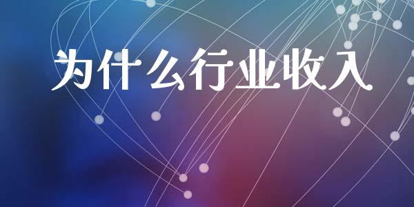 为什么行业收入_https://m.eyunqq.com_新股申购_第1张