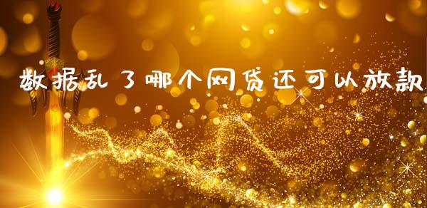 数据乱了哪个网贷还可以放款_https://m.eyunqq.com_基金交易_第1张