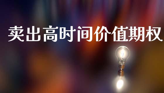 卖出高时间价值期权_https://m.eyunqq.com_新股申购_第1张