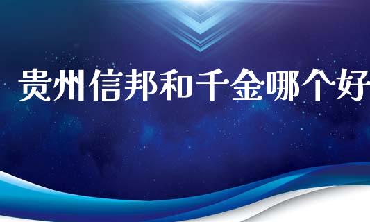 贵州信邦和千金哪个好_https://m.eyunqq.com_基金交易_第1张