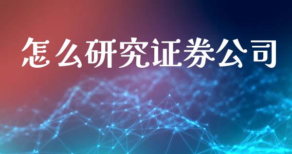 怎么研究证券公司_https://m.eyunqq.com_基金交易_第1张