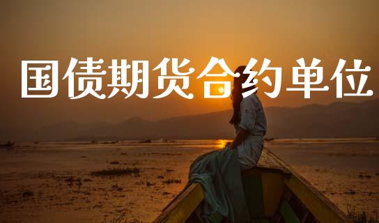 国债期货合约单位_https://m.eyunqq.com_期货投资学习_第1张