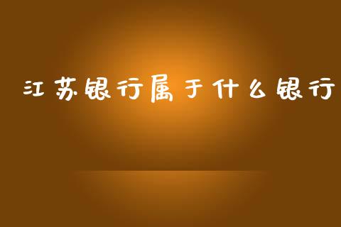江苏银行属于什么银行_https://m.eyunqq.com_融资融券_第1张