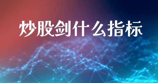 炒股剑什么指标_https://m.eyunqq.com_期货投资学习_第1张