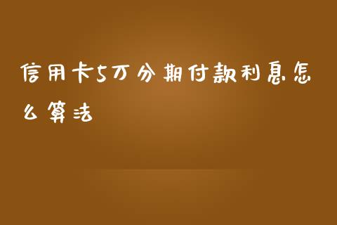 信用卡5万分期付款利息怎么算法_https://m.eyunqq.com_融资融券_第1张