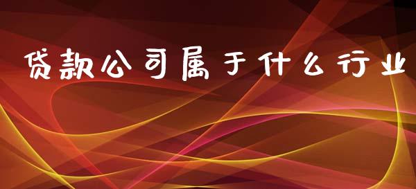 贷款公司属于什么行业_https://m.eyunqq.com_期货投资学习_第1张