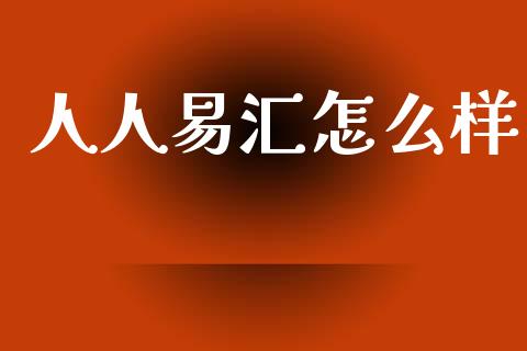 人人易汇怎么样_https://m.eyunqq.com_期货投资学习_第1张