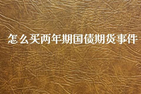 怎么买两年期国债期货事件_https://m.eyunqq.com_基金交易_第1张