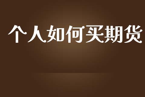 个人如何买期货_https://m.eyunqq.com_融资融券_第1张