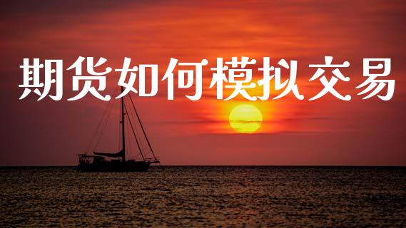 期货如何模拟交易_https://m.eyunqq.com_融资融券_第1张