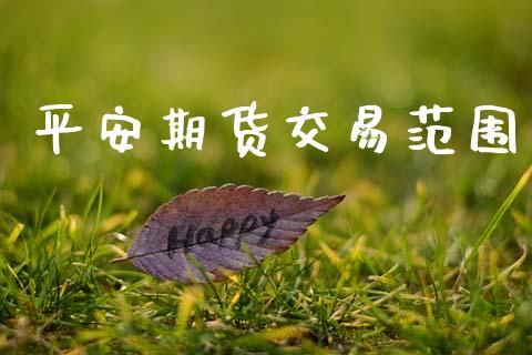 平安期货交易范围_https://m.eyunqq.com_融资融券_第1张