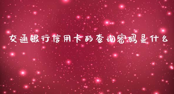 交通银行信用卡的查询密码是什么_https://m.eyunqq.com_新股申购_第1张